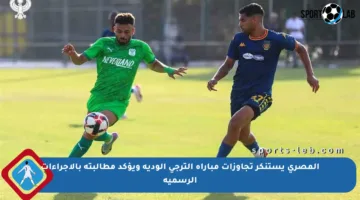 المصري يستنكر تجاوزات مباراة الترجي الودية ويؤكد مطالبته بالإجراءات الرسمية